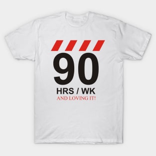 90 hrs/wk and loving it! T-Shirt